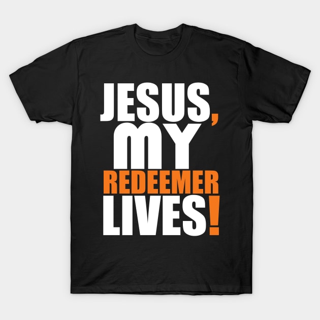 Jesus My Redeemer Lives Christian Gift T-Shirt by Merchweaver